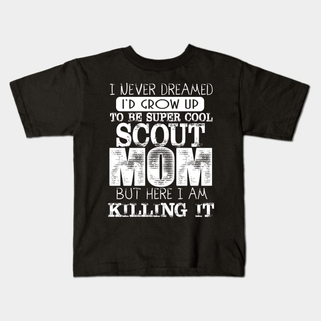 Cool Scout Mom I Never Dreamed Mother Day Gift Kids T-Shirt by HouldingAlastairss